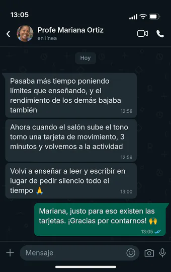 Conversación de WhatsApp con la Profe Mariana Ortiz: pasaba más tiempo poniendo límites que enseñando; ahora, cuando el salón sube el tono, toma una tarjeta de movimiento, 3 minutos y vuelven a la actividad, y volvió a enseñar a leer y escribir